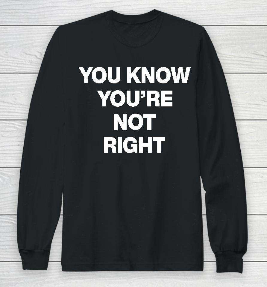 Underground Sound You Know You're Not Right Long Sleeve T-Shirt