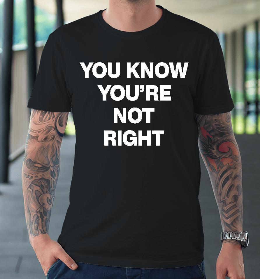 Underground Sound You Know You're Not Right Premium T-Shirt