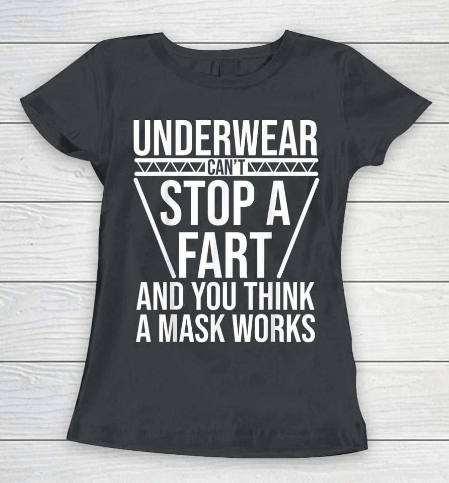Underwear Can't Stop A Fart And You Think A Mask Works Women T-Shirt