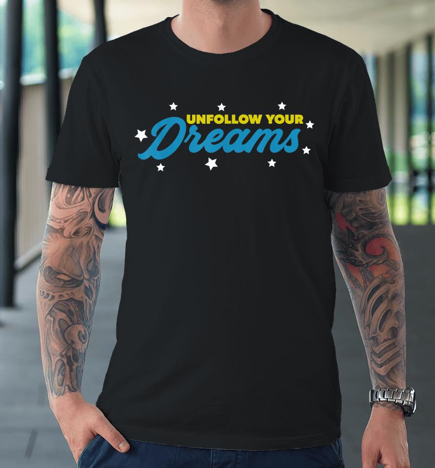 Unfollow Your Dreams Premium T-Shirt