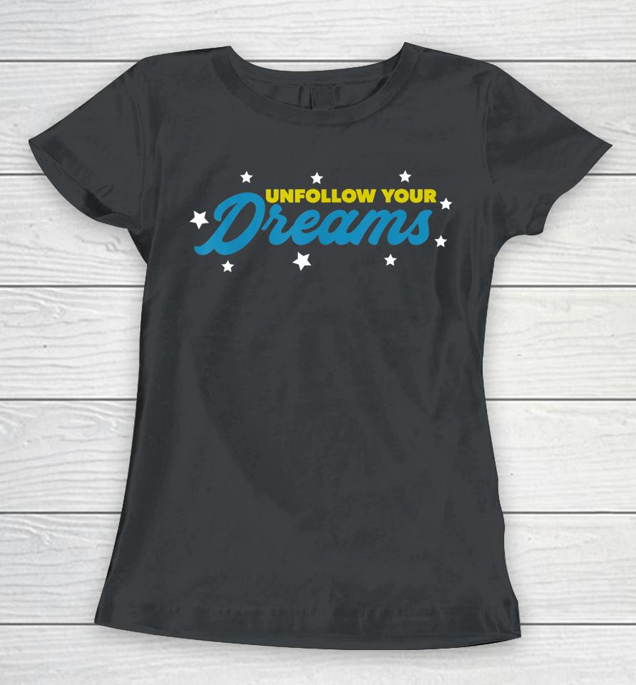Unfollow Your Dreams Women T-Shirt