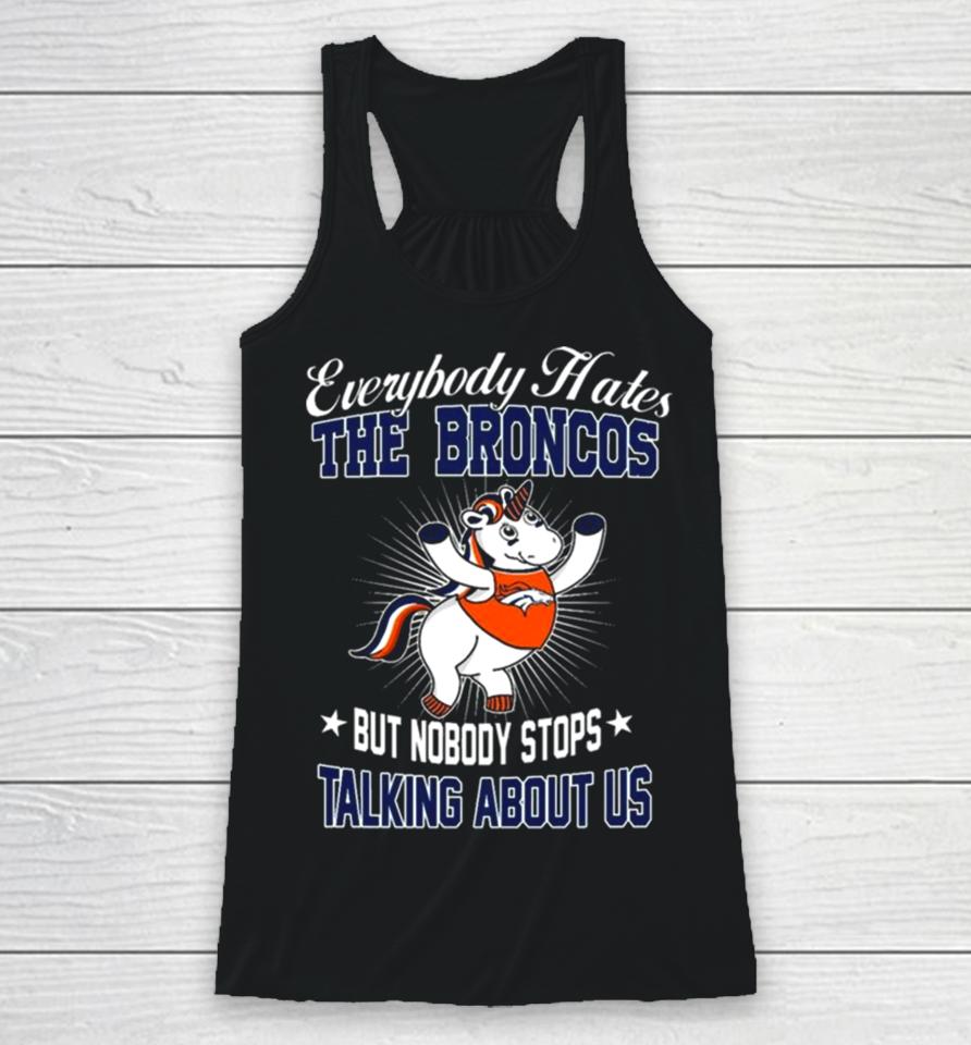 Unicon Everybody Hates The Denver Broncos But Nobody Stops Talking About Us Racerback Tank