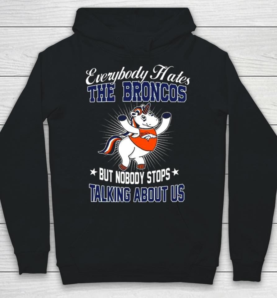 Unicon Everybody Hates The Denver Broncos But Nobody Stops Talking About Us Hoodie