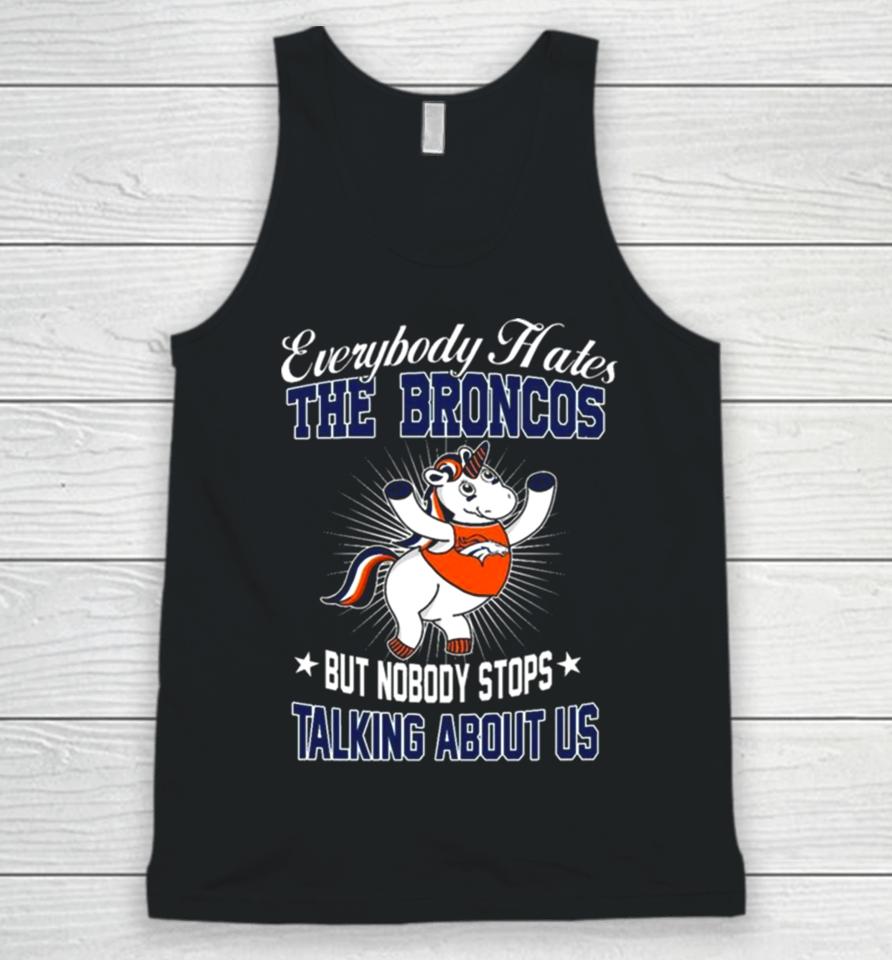 Unicon Everybody Hates The Denver Broncos But Nobody Stops Talking About Us Unisex Tank Top