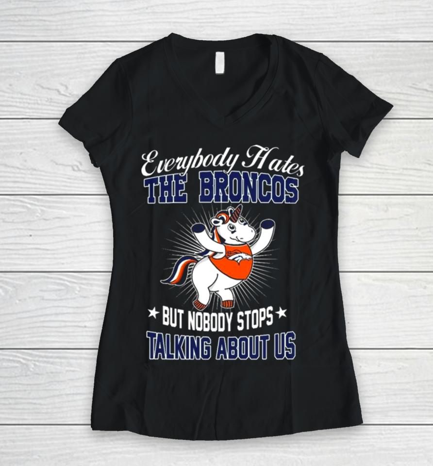Unicon Everybody Hates The Denver Broncos But Nobody Stops Talking About Us Women V-Neck T-Shirt