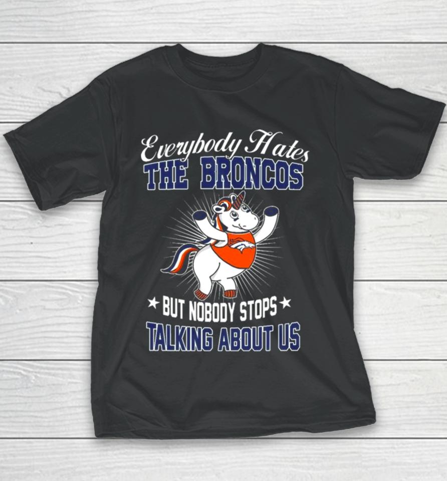 Unicon Everybody Hates The Denver Broncos But Nobody Stops Talking About Us Youth T-Shirt
