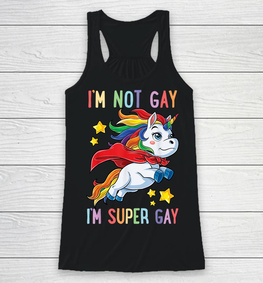 Unicorn I'm Not Gay I'm Super Gay Pride Lgbt Racerback Tank