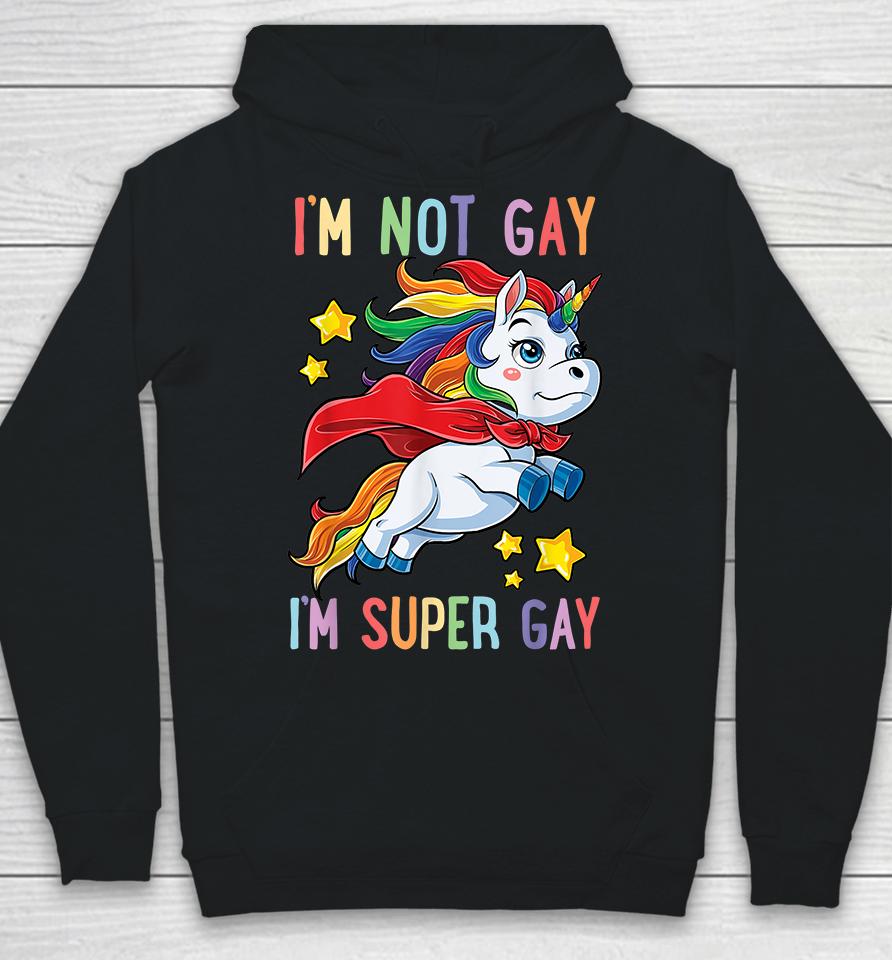 Unicorn I'm Not Gay I'm Super Gay Pride Lgbt Hoodie
