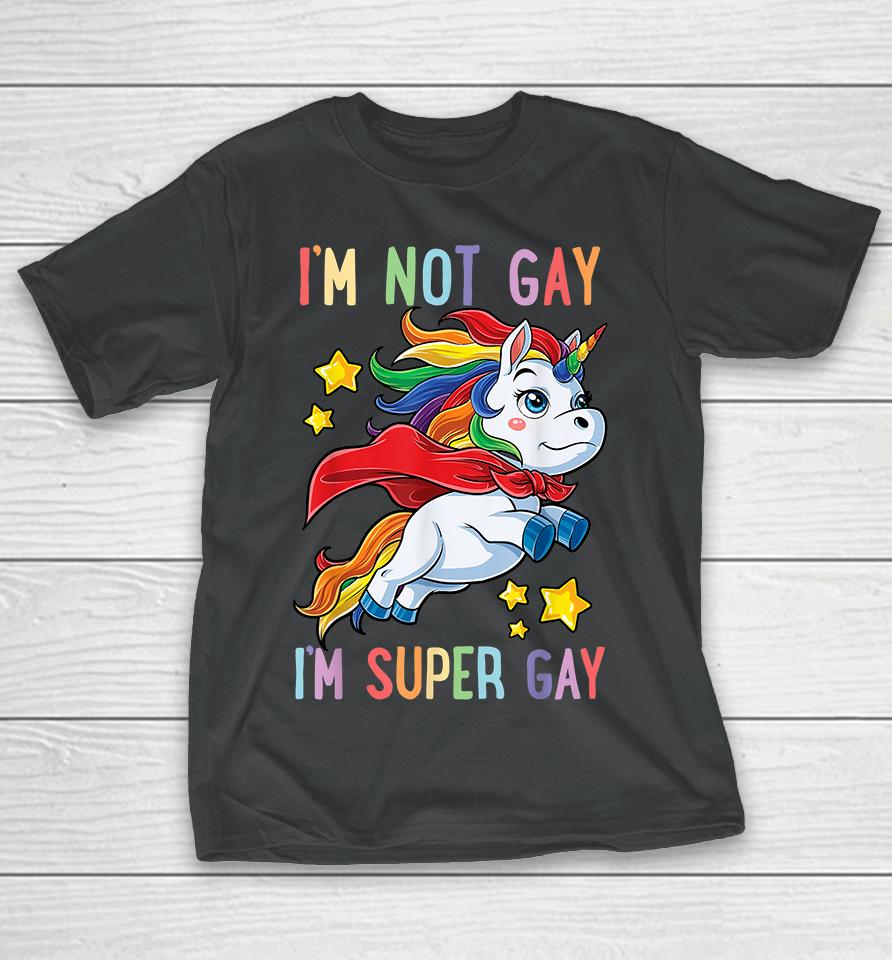 Unicorn I'm Not Gay I'm Super Gay Pride Lgbt T-Shirt