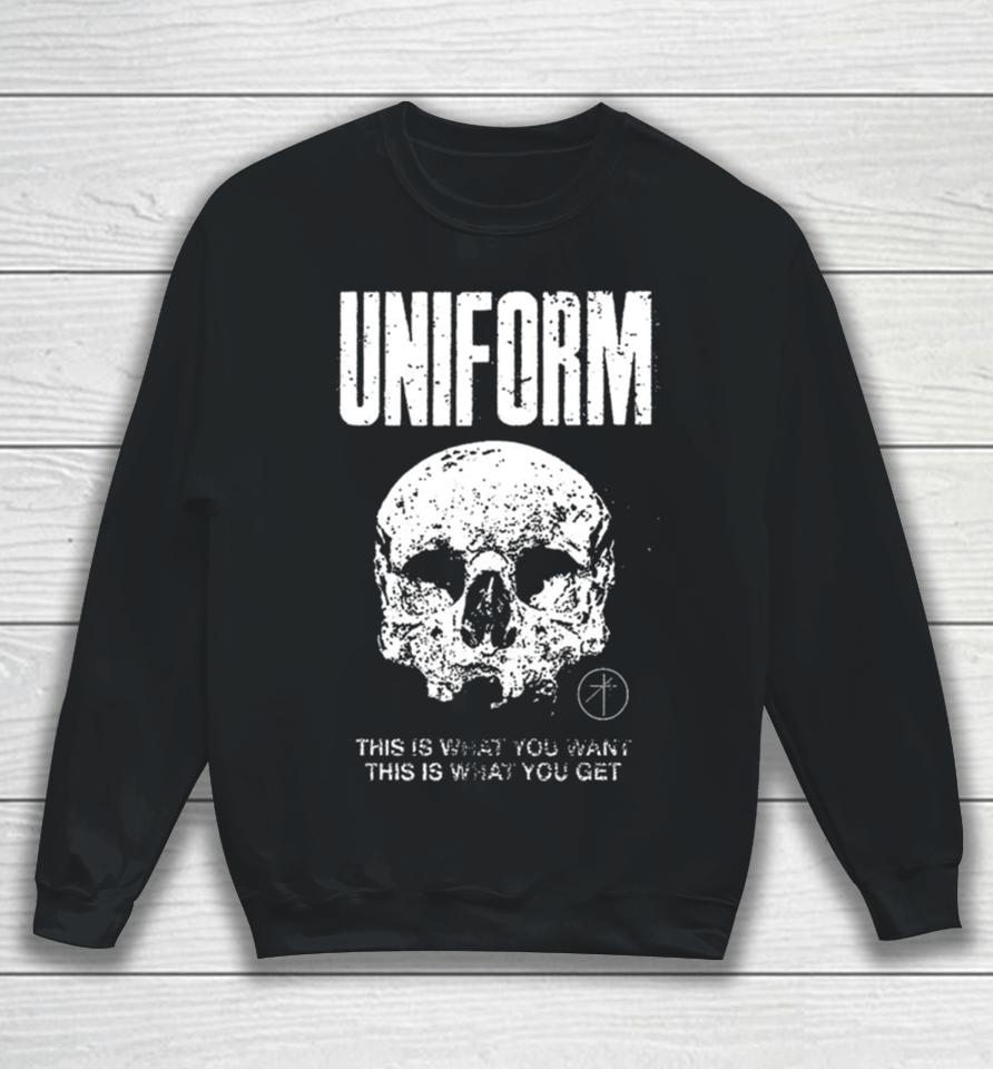 Uniform This Is What You Want This Is What You Get Sweatshirt