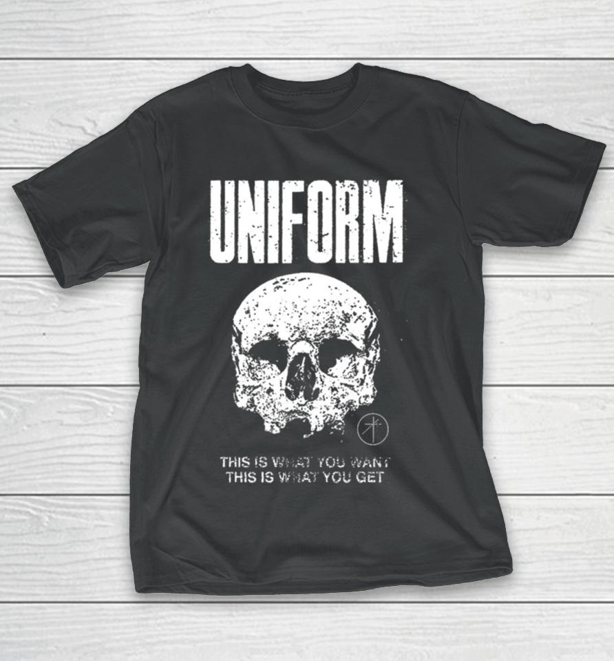 Uniform This Is What You Want This Is What You Get T-Shirt
