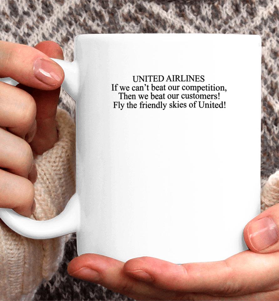 United Airlines If We Can't Beat Our Competition Then We Beat Our Customers Fly The Friendly Skies Of United Coffee Mug
