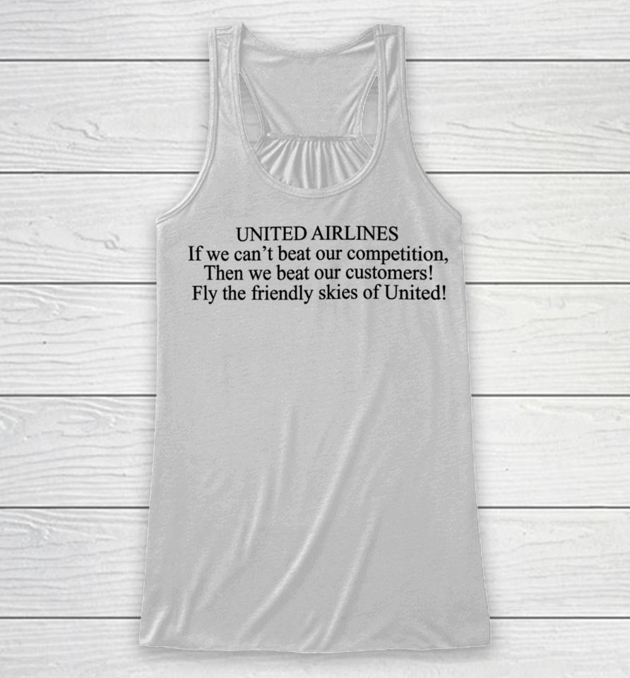 United Airlines If We Can't Beat Our Competition Then We Beat Our Customers Fly The Friendly Skies Of United Racerback Tank