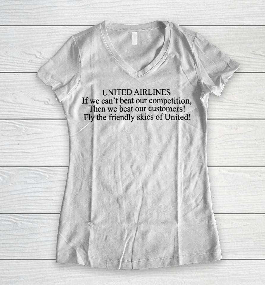United Airlines If We Can't Beat Our Competition Then We Beat Our Customers Fly The Friendly Skies Of United Women V-Neck T-Shirt