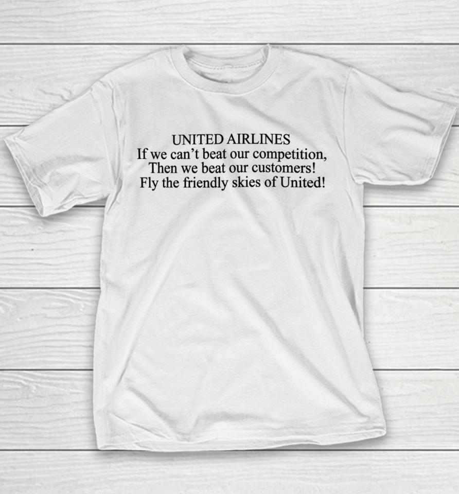 United Airlines If We Can't Beat Our Competition Then We Beat Our Customers Fly The Friendly Skies Of United Youth T-Shirt