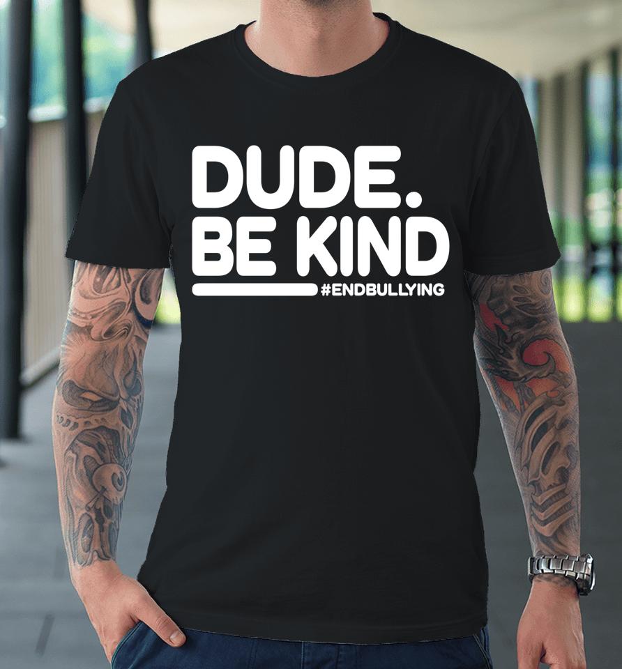 Unity Day Shirt Anti Bullying Dude Be Kind Premium T-Shirt