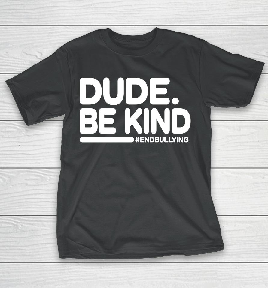 Unity Day Shirt Anti Bullying Dude Be Kind T-Shirt