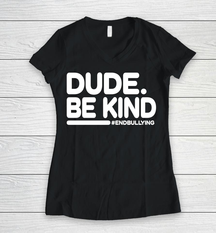 Unity Day Shirt Anti Bullying Dude Be Kind Women V-Neck T-Shirt