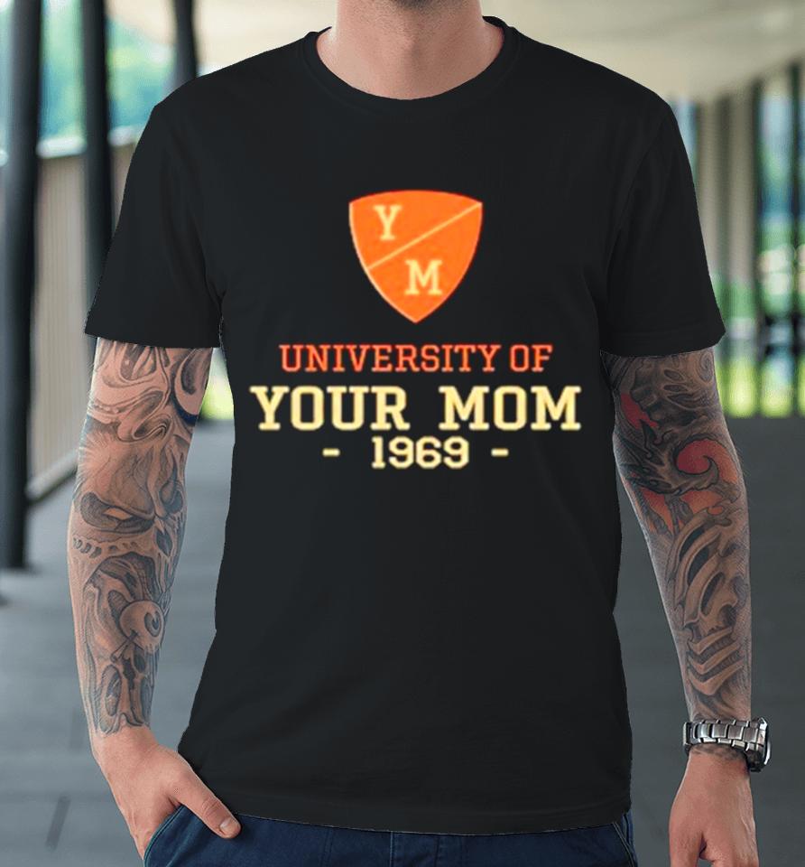 University Of Your Mom 1969 Premium T-Shirt