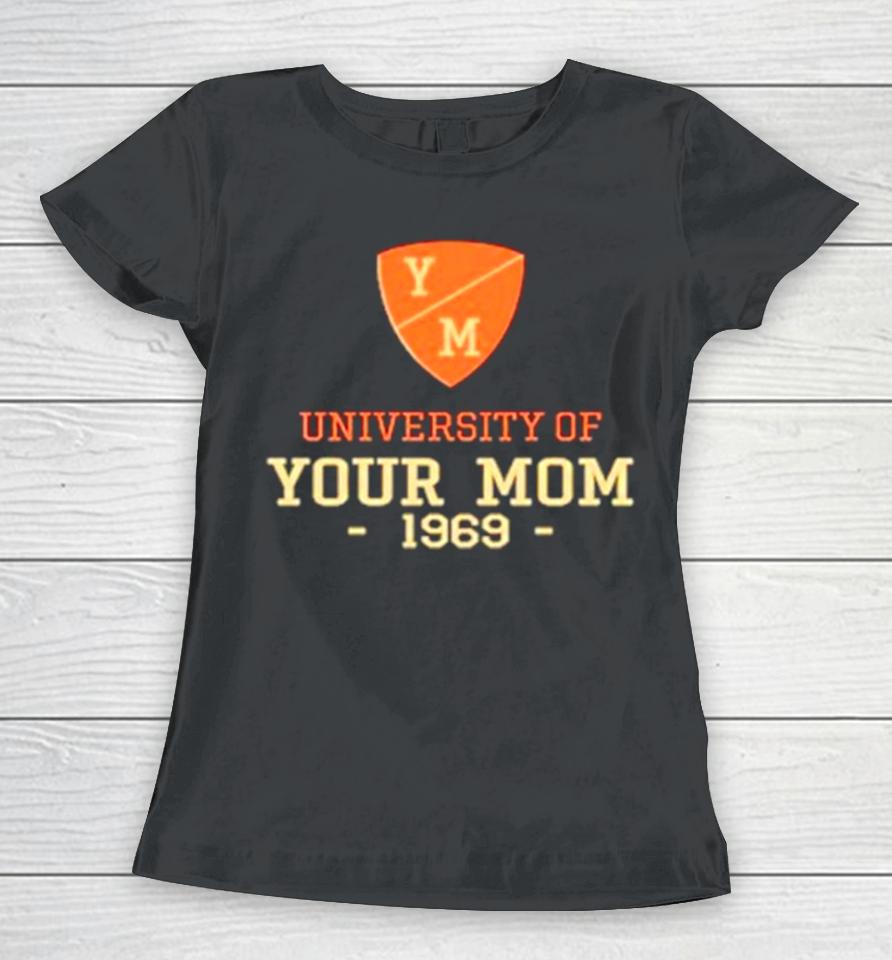 University Of Your Mom 1969 Women T-Shirt