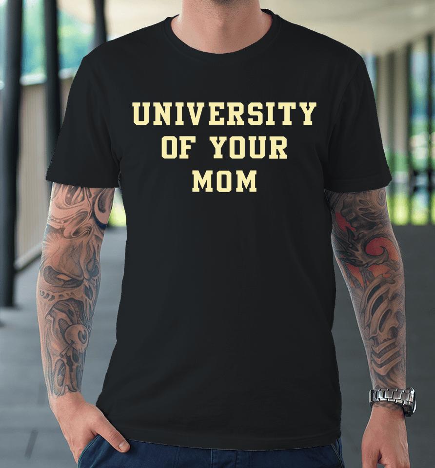 University Of Your Mom Premium T-Shirt