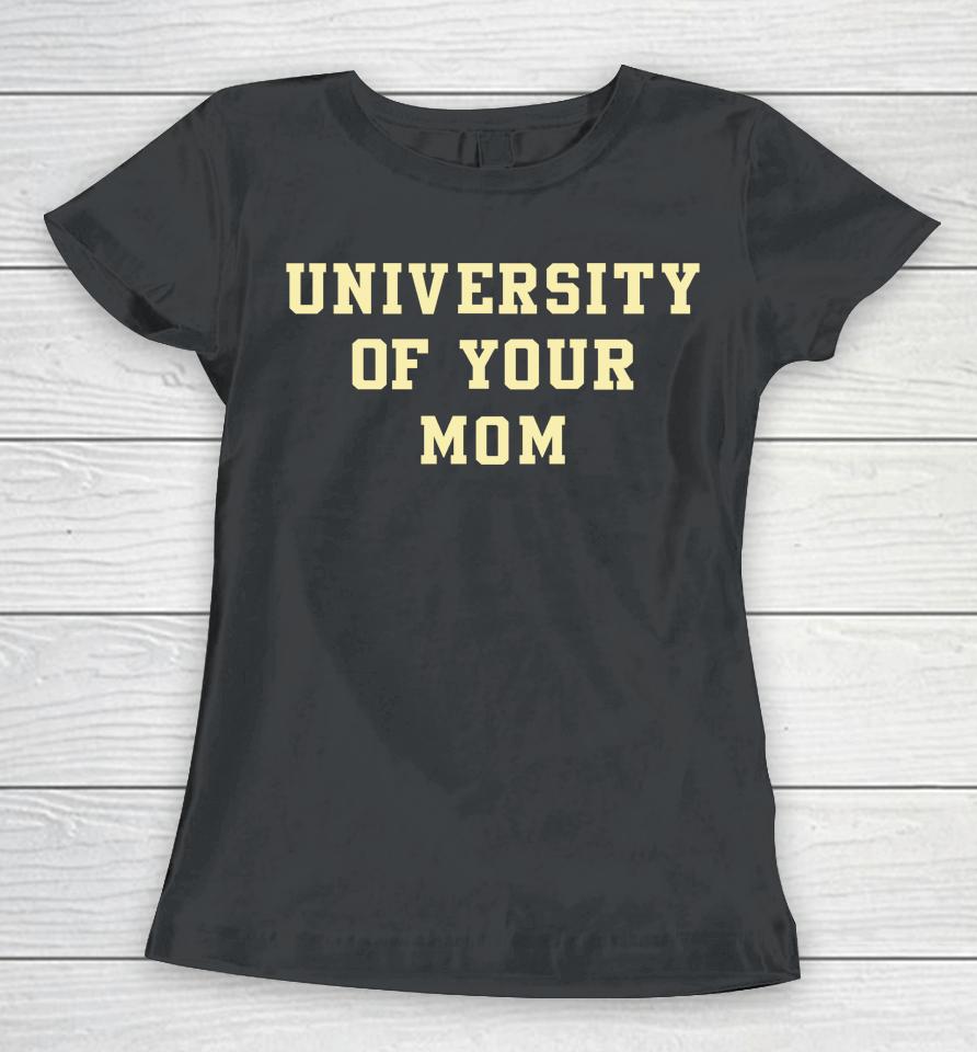 University Of Your Mom Women T-Shirt