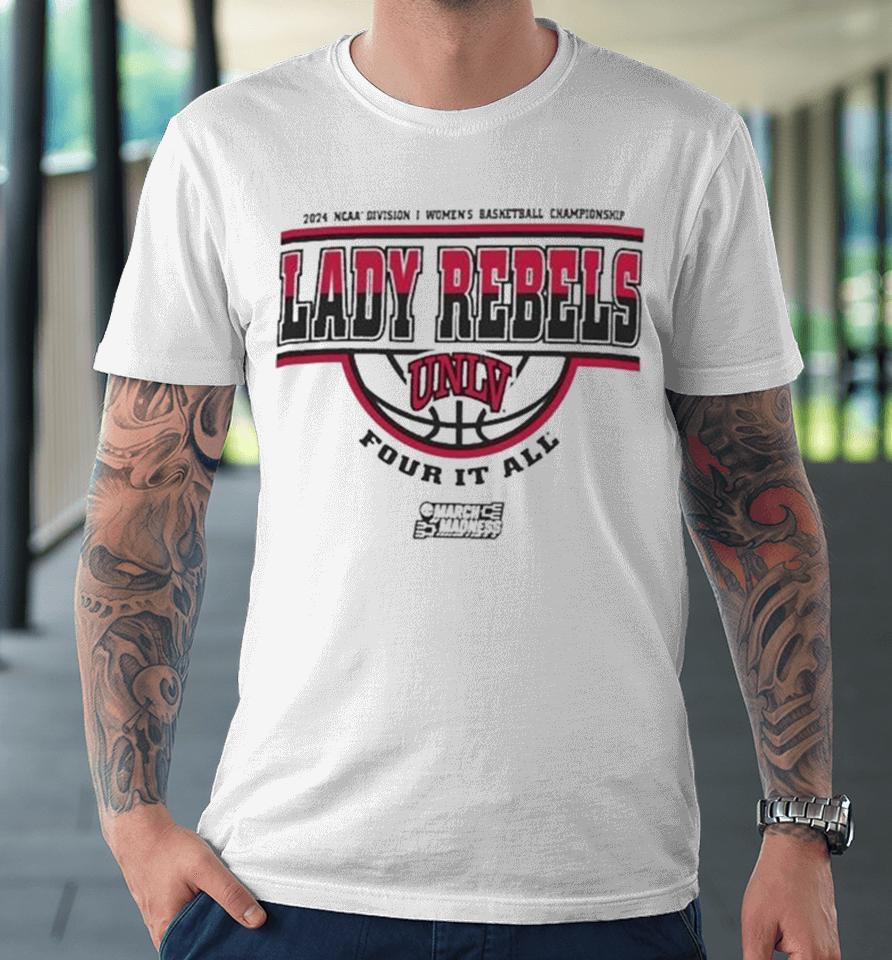 Unlv Lady Rebels 2024 Ncaa Division I Women’s Basketball Championship Four It All Premium T-Shirt
