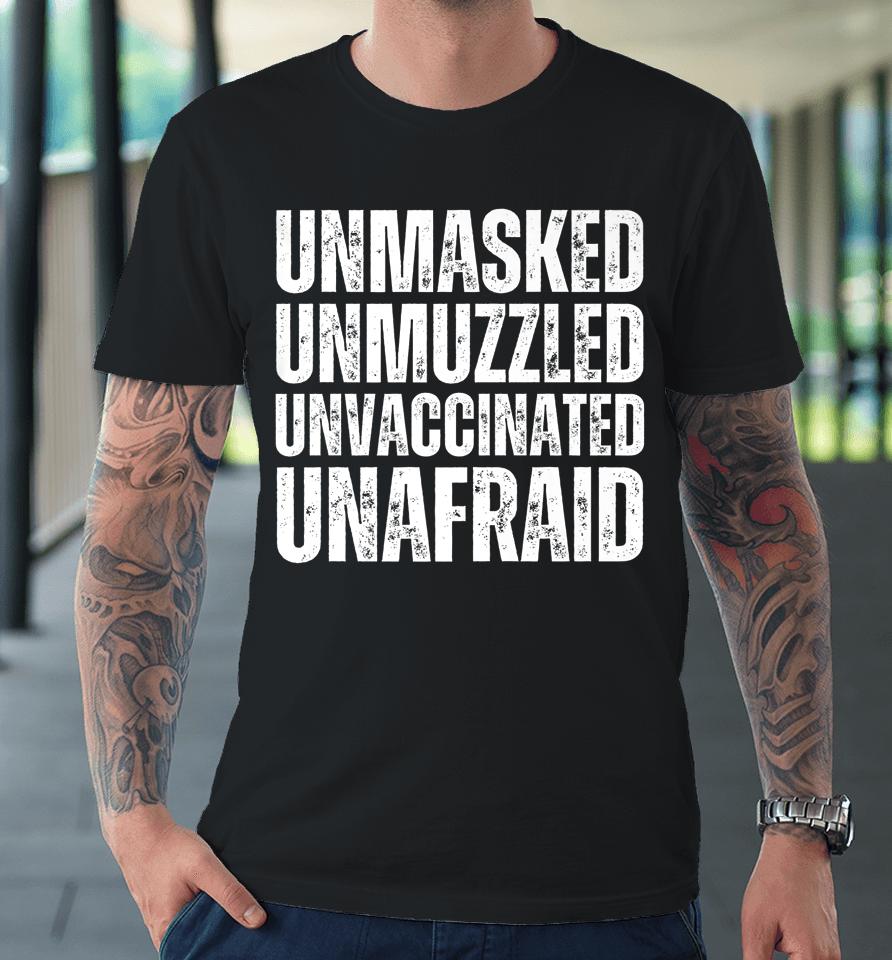 Unmasked Unmuzzled Unvaccinated Unafraid Premium T-Shirt