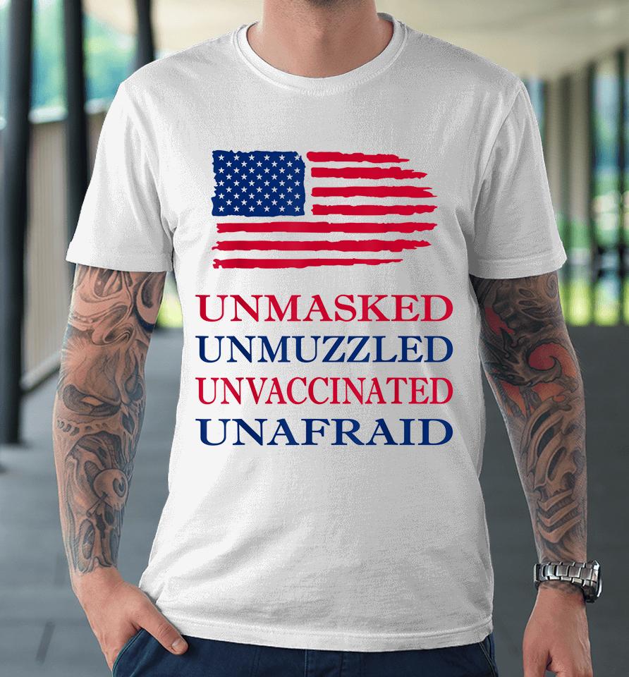 Unmasked Unmuzzled Unvaccinated Unafraid Premium T-Shirt