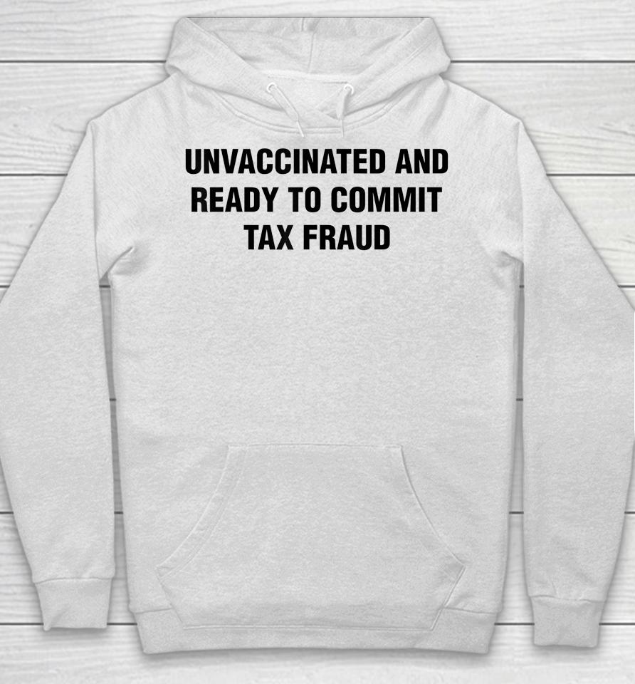 Unvaccinated And Ready To Commit Tax Fraud Hoodie