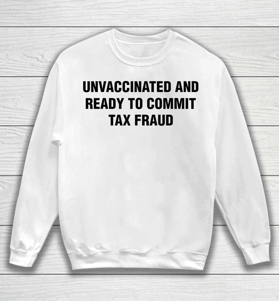 Unvaccinated And Ready To Commit Tax Fraud Sweatshirt