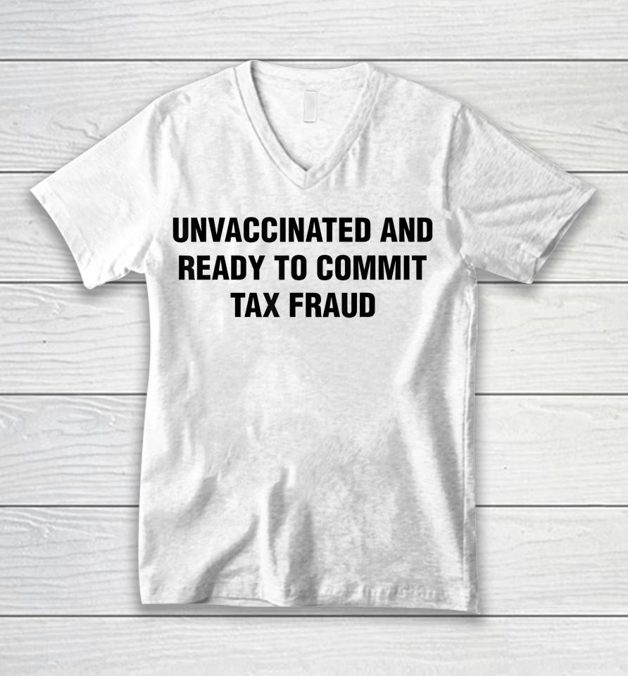 Unvaccinated And Ready To Commit Tax Fraud Unisex V-Neck T-Shirt
