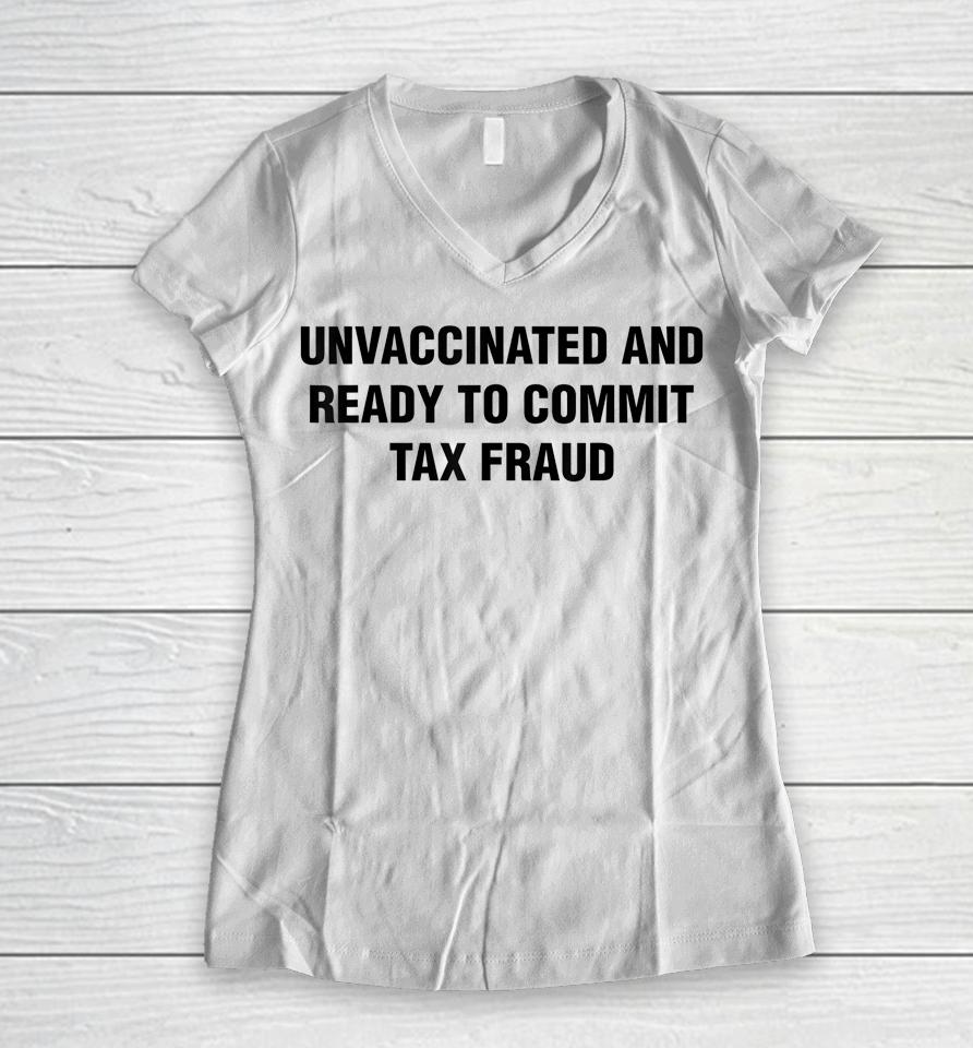 Unvaccinated And Ready To Commit Tax Fraud Women V-Neck T-Shirt