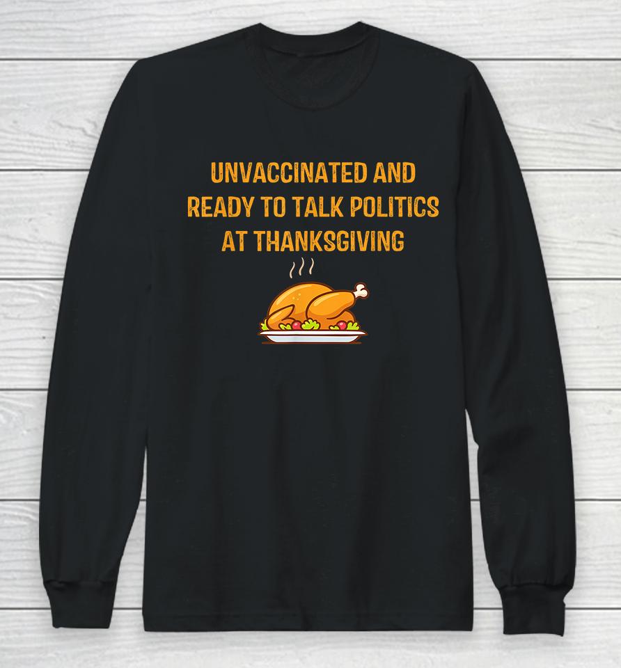 Unvaccinated And Ready To Talk Politics At Thanksgiving Long Sleeve T-Shirt