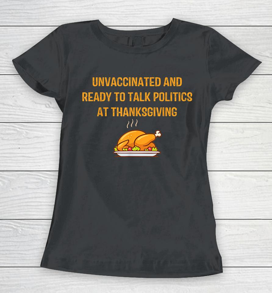 Unvaccinated And Ready To Talk Politics At Thanksgiving Women T-Shirt