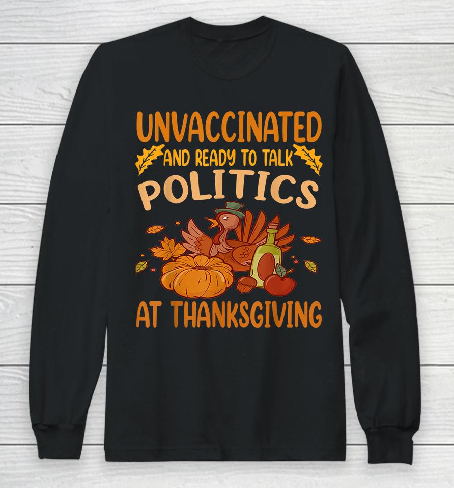 Unvaccinated And Ready To Talk Politics At Thanksgiving Long Sleeve T-Shirt