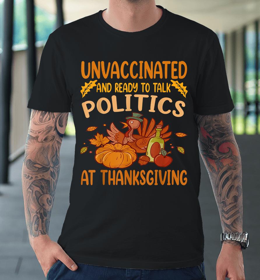 Unvaccinated And Ready To Talk Politics At Thanksgiving Premium T-Shirt