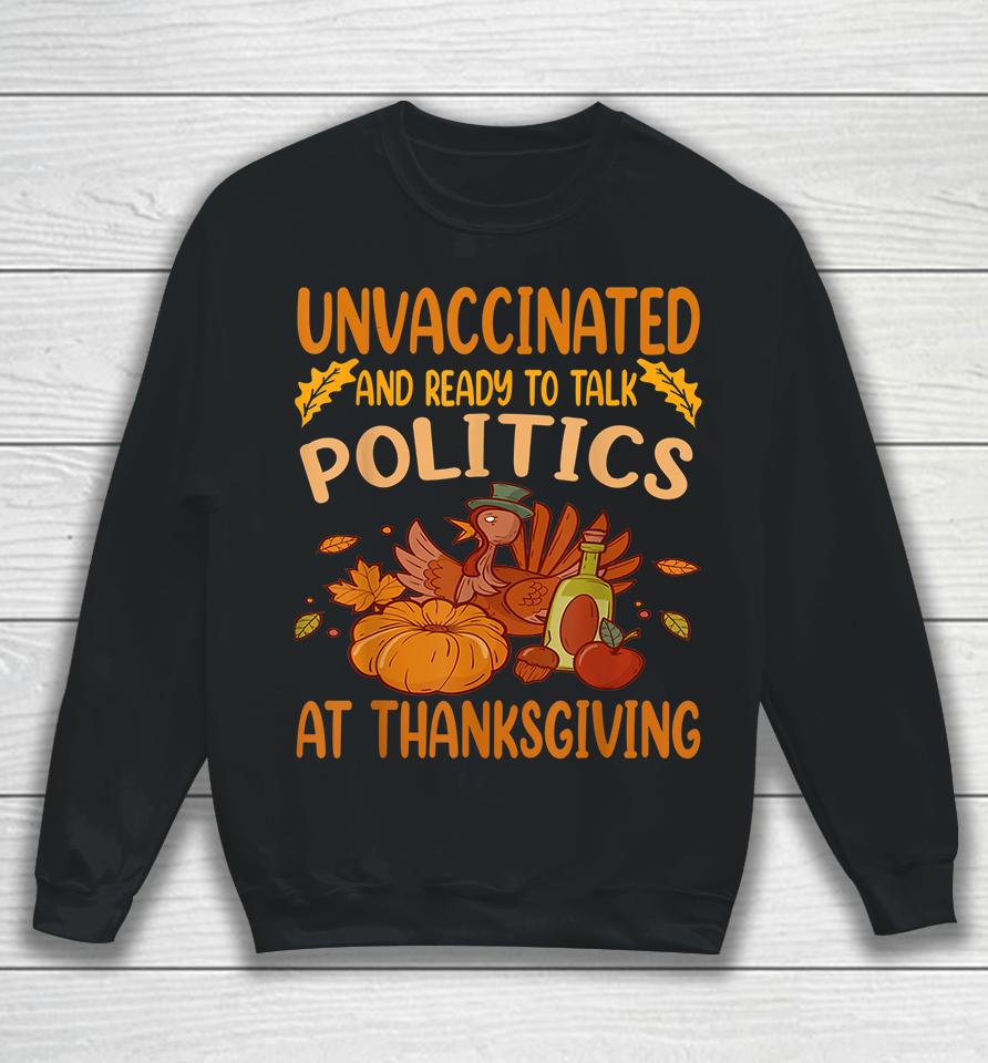 Unvaccinated And Ready To Talk Politics At Thanksgiving Sweatshirt