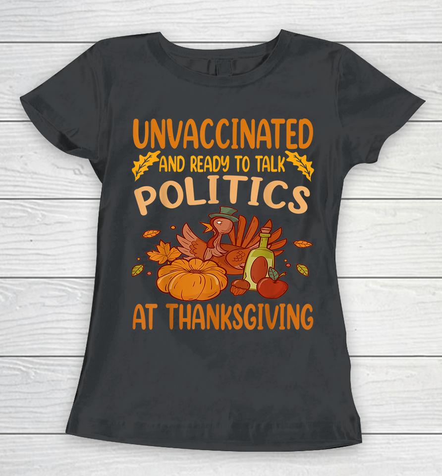 Unvaccinated And Ready To Talk Politics At Thanksgiving Women T-Shirt