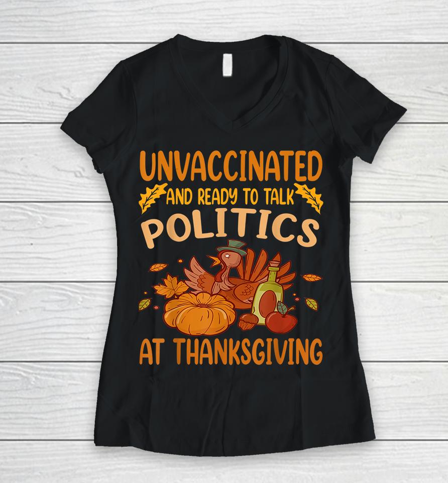 Unvaccinated And Ready To Talk Politics At Thanksgiving Women V-Neck T-Shirt