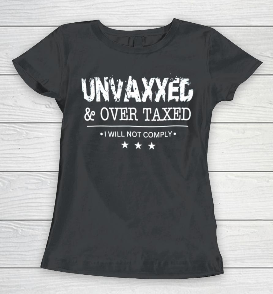 Unvaxxed And Over Taxed I Will Not Comply Women T-Shirt