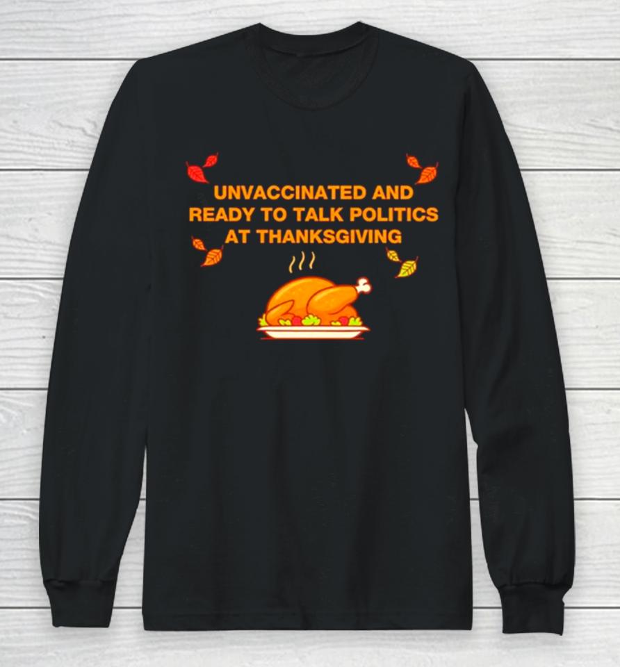 Unvaxxed Unvaccinated And Ready To Talk Politics At Thanksgiving Long Sleeve T-Shirt