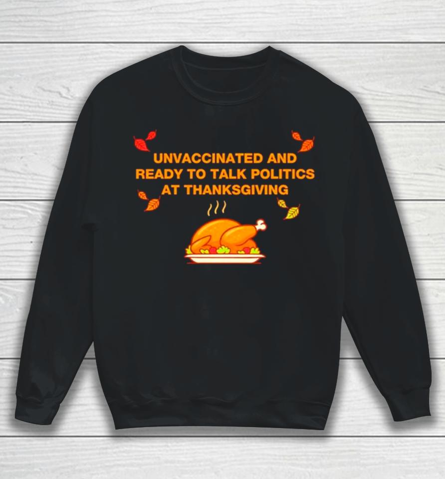 Unvaxxed Unvaccinated And Ready To Talk Politics At Thanksgiving Sweatshirt
