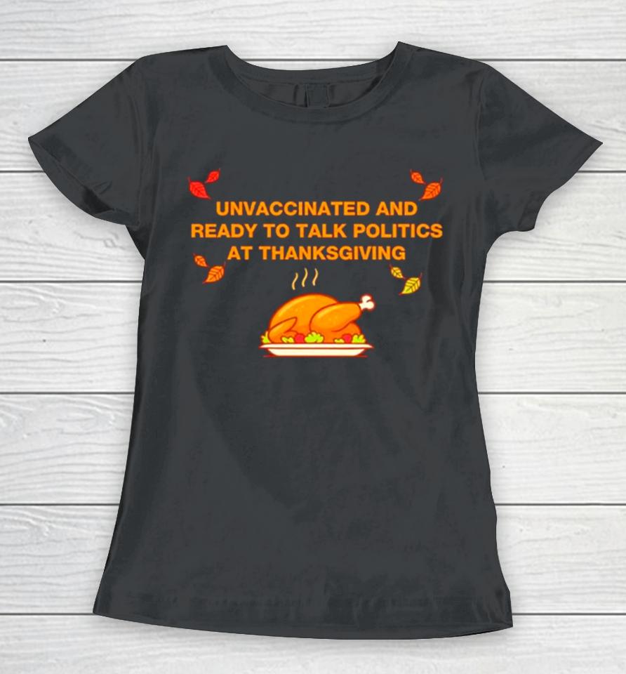 Unvaxxed Unvaccinated And Ready To Talk Politics At Thanksgiving Women T-Shirt
