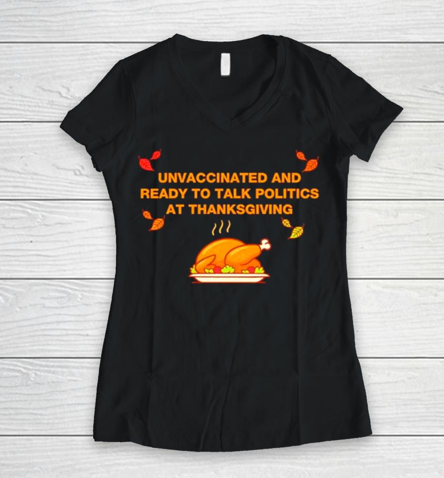 Unvaxxed Unvaccinated And Ready To Talk Politics At Thanksgiving Women V-Neck T-Shirt