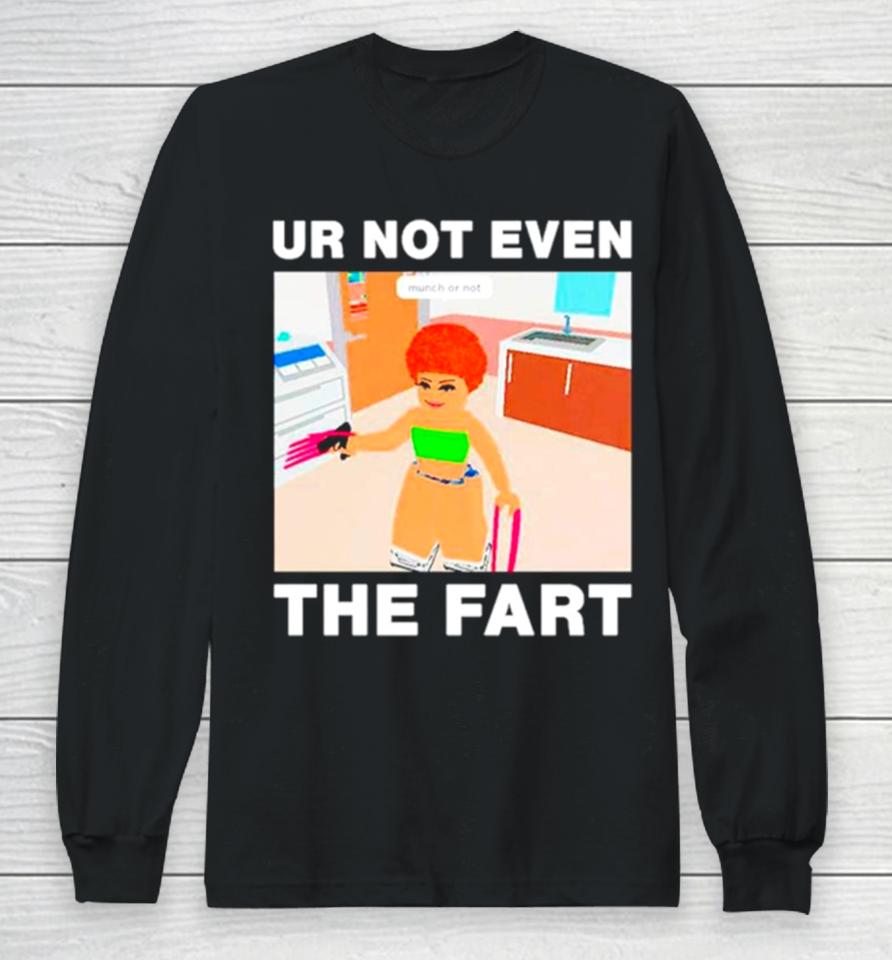 Ur Not Even The Fart Ice Spice Long Sleeve T-Shirt
