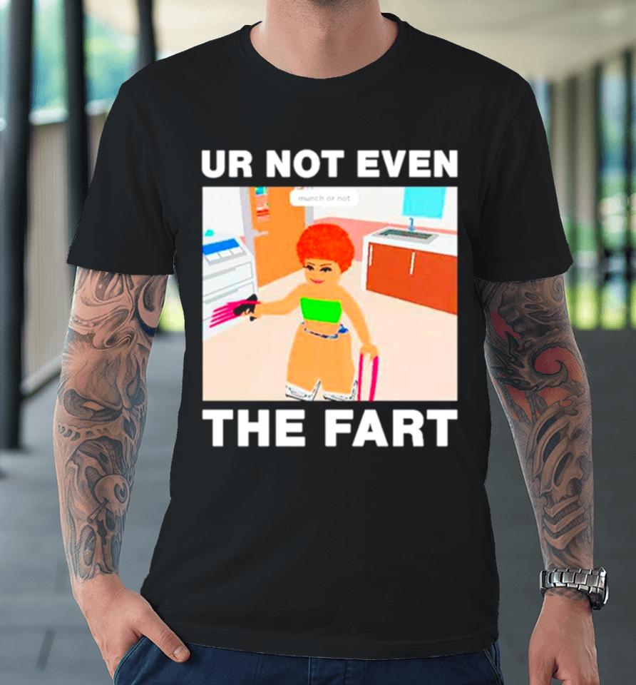 Ur Not Even The Fart Ice Spice Premium T-Shirt