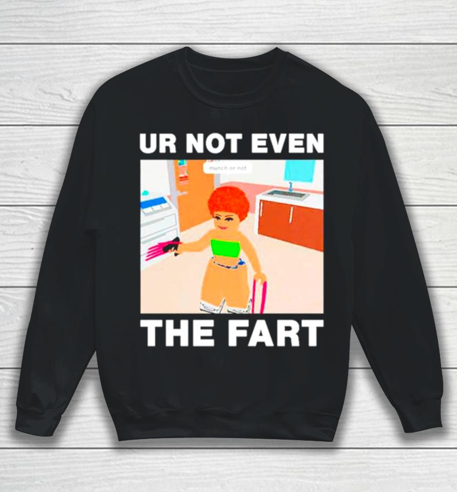 Ur Not Even The Fart Ice Spice Sweatshirt