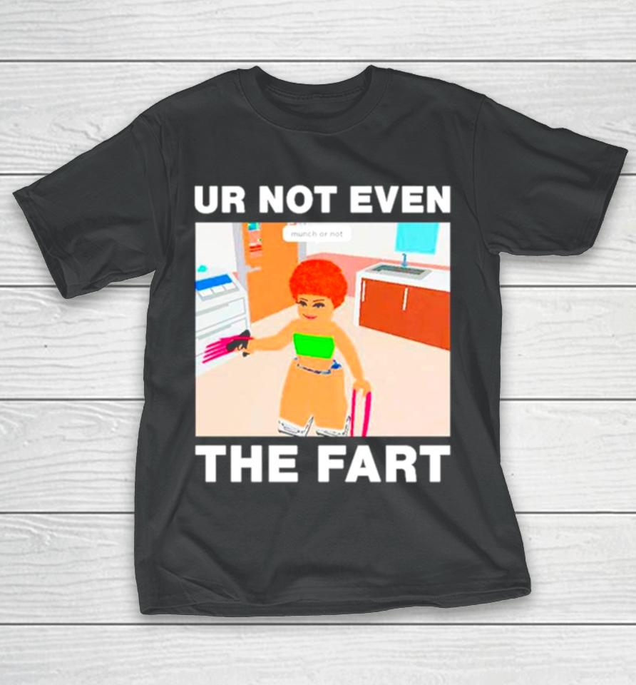Ur Not Even The Fart Ice Spice T-Shirt