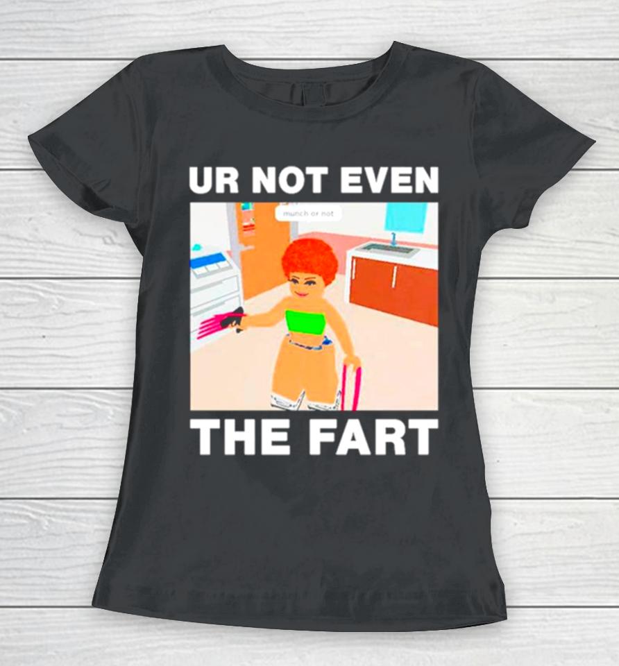 Ur Not Even The Fart Ice Spice Women T-Shirt